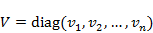 V equals diag open parenthesis v subscript 1 end subscript comma v subscript 2 end subscript comma dot dot dot comma v subscript n end subscript close parenthesis